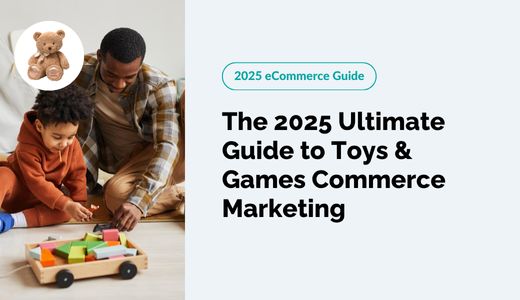 The 2025 Ultimate Guide to Toys & Games Commerce Marketing